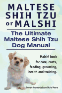 Maltese Shih Tzu or Malshi. The Ultimate Maltese Shih Tzu Dog Manual. Malshi book for care, costs, feeding, grooming, health.