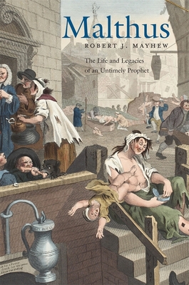 Malthus: The Life and Legacies of an Untimely Prophet - Mayhew, Robert J