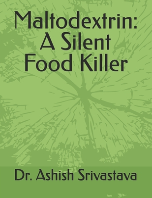 Maltodextrin: A Silent Food Killer - Srivastava, Ashish, Dr.