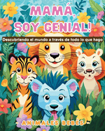 Mam, soy genial! Descubriendo el mundo a trav?s de todo lo que hago - Animales beb?s: Libro para colorear de simpticos animales para nios