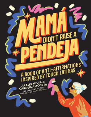 Mam Didn't Raise a Pendeja: Anti-Affirmations Inspired by Tough-Love Abuelas - Acosta, Carolina, and Mejia, Aralis, and Blue Star Press (Producer)