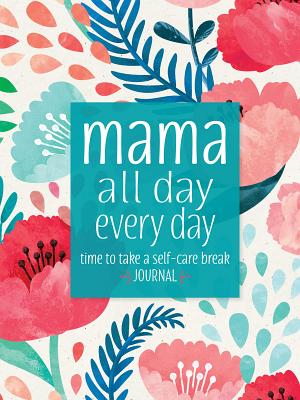 Mama All Day Everyday: Time to Take a Self-Care Break Journal - Sellers Publishing Inc, and Cromwell, Charlotte (Editor)