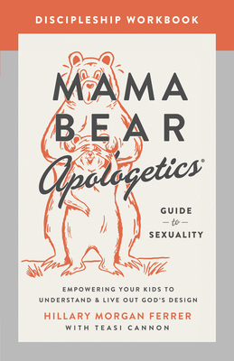 Mama Bear Apologetics Guide to Sexuality Discipleship Workbook: Empowering Your Kids to Understand and Live Out God's Design - Ferrer, Hillary Morgan, and Cannon, Teasi