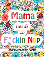 Mama Needs a Mother F*cking Nap: A Sweary Coloring Book for Modern-day Moms to Relieve Stress