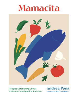 Mamacita: Recipes Celebrating Life as a Mexican Immigrant in America - Pons, Andrea, and McKinnon, Hetty Lui (Foreword by)