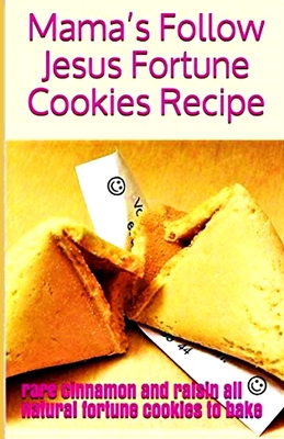 Mama's Follow Jesus Fortune Cookies Recipe: rare cinnamon and raisin all-natural fortune cookies to bake - Canty Ed D, Katie