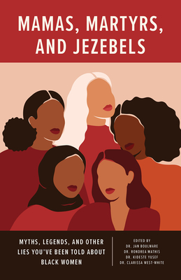 Mamas, Martyrs, and Jezebels: Myths, Legends, and Other Lies You've Been Told about Black Women - Boulware, Jan, and West-White, Clarissa (Editor), and Yusef, Kideste (Editor)