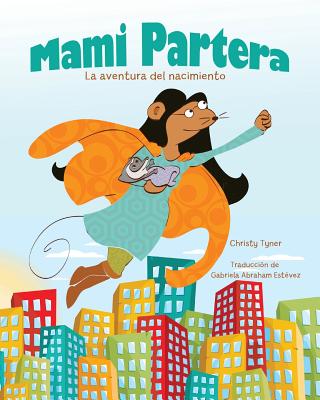 Mami Partera: La aventura del nacimiento - Estevez, Gabriela Abraham (Translated by), and Tyner, Christy