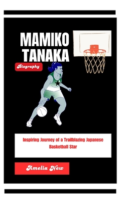 Mamiko Tanaka Biography: Inspiring Journey of a Trailblazing Japanese Basketball Star - New, Amelia