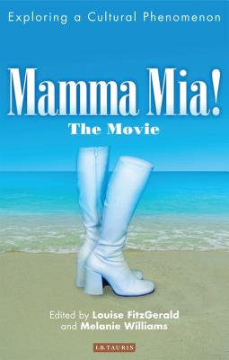 Mamma Mia! The Movie: Exploring a Cultural Phenomenon - FitzGerald, Louise (Editor), and Williams, Melanie (Editor)