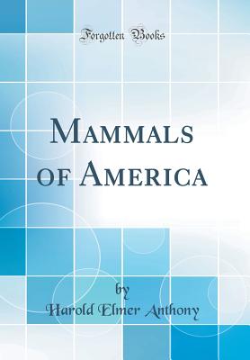 Mammals of America (Classic Reprint) - Anthony, Harold Elmer
