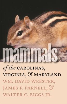 Mammals of the Carolinas, Virginia, and Maryland - Webster, Wm David, and Parnell, James F, and Biggs, Walter