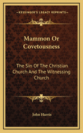 Mammon or Covetousness: The Sin of the Christian Church and the Witnessing Church: A Sermon (1839)