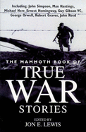 Mammoth Book of True War Stories: Gripping Tales of Real-life Horror and Heroism from the History of Human Conflict