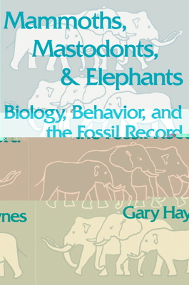 Mammoths, Mastodonts, and Elephants: Biology, Behavior and the Fossil Record - Haynes, Gary