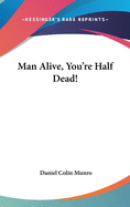 Man Alive, You're Half Dead!