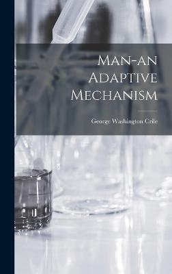 Man-an Adaptive Mechanism - Crile, George Washington