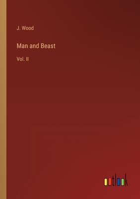 Man and Beast: Vol. II - Wood, J