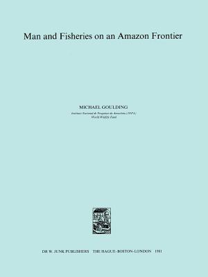 Man and Fisheries on an Amazon Frontier - Goulding, M.