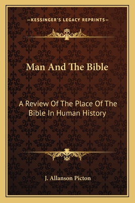 Man And The Bible: A Review Of The Place Of The Bible In Human History - Picton, J Allanson