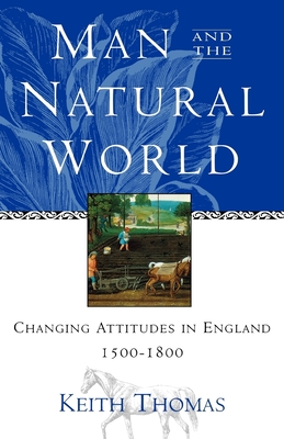 Man and the Natural World: Changing Attitudes in England 1500-1800 - Thomas, Keith