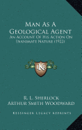 Man As A Geological Agent: An Account Of His Action On Inanimate Nature (1922)