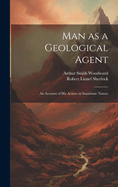 Man as a Geological Agent: An Account of His Action on Inanimate Nature