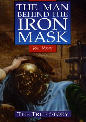 Man Behind the Iron Mask: A True Story - Noone, John