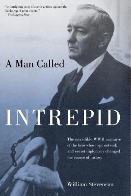 Man Called Intrepid: The Incredible WWII Narrative of the Hero Whose Spy Network and Secret Diplomacy Changed the Course of History - Stevenson, William