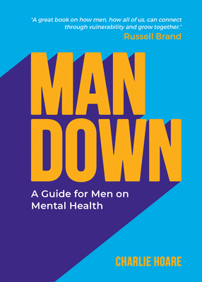 Man Down: A Guide for Men on Mental Health - Hoare, Charlie