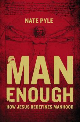 Man Enough: How Jesus Redefines Manhood - Pyle, Nate