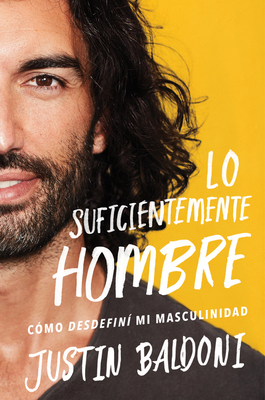 Man Enough \ Lo Suficientemente Hombre (Spanish Edition): Cómo Desdefiní Mi Masculinidad - Baldoni, Justin, and Mora, Eric Levit (Translated by)