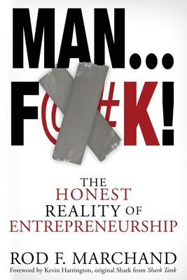 Man...F@#K!: The Honest Reality of Entrepreneurship - Marchand, Rod F, and Harrington, Kevin (Foreword by)