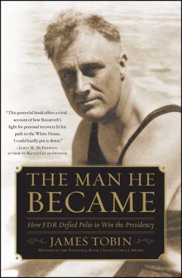 Man He Became: How FDR Defied Polio to Win the Presidency - Tobin, James