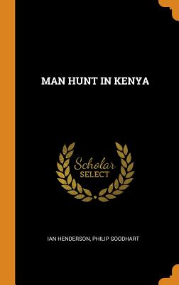 Man Hunt in Kenya - Henderson, Ian, and Goodhart, Philip