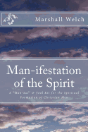 Man-Ifestation of the Spirit: A Man-Ual & Tool Kit for the Spiritual Formation of Christian Men