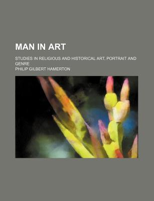 Man in Art; Studies in Religious and Historical Art, Portrait and Genre - Hamerton, Philip Gilbert