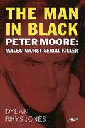 Man in Black, The - Peter Moore - Wales' Worst Serial Killer: Peter Moore - Wales' Worst Serial Killer