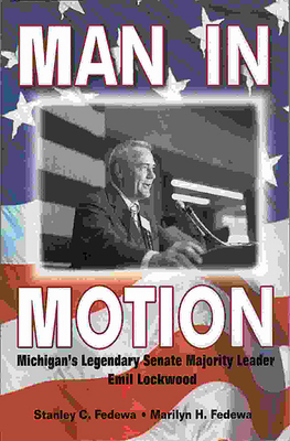 Man in Motion: Michigan's Legendary Senate Majority Leader Emil Lockwood - Fedewa, Stanley C, and Fedewa, Marilyn H