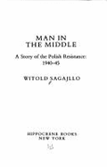 Man in the Middle: A Story of the Polish Resistance, 1940-45 - Sagajllo, Witold