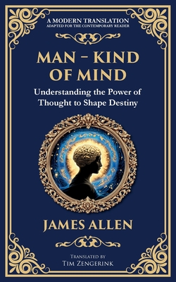 Man - King of Mind, Body & Soul: Understanding the Power of Thought to Shape Destiny - Allen, James, and Zengerink, Tim (Translated by)