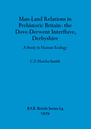 Man-Land Relations in Prehistoric Britain - the Dove-Derwent Interfluve, Derbyshire: A Study in Human Ecology