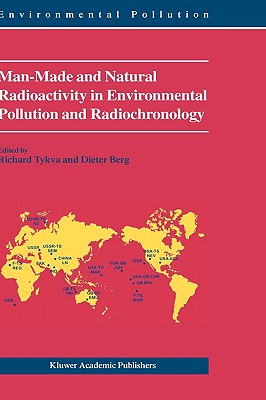 Man-Made and Natural Radioactivity in Environmental Pollution and Radiochronology - Tykva, Richard (Editor), and Berg, Dieter (Editor)