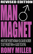 Man Magnet: How to Be the Best Woman You Can Be in Order to Get the Best Man-A Guide to Dating (Revised Edition)