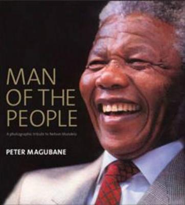 Man of the people: A photographic tribute to Nelson Mandela - Magubane, Peter, and Pogrund, Benjamin, and Louw, Raymond