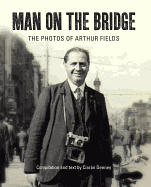 Man on the Bridge: The Photos of Arthur Fields