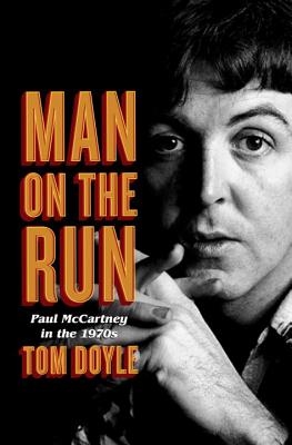 Man on the Run: Paul McCartney in the 1970s - Doyle, Tom