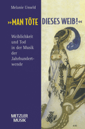 Man Tte Dieses Weib: Weiblichkeit Und Tod in Der Musik Der Jahrhundertwende