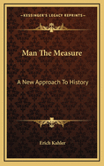 Man the Measure: A New Approach to History