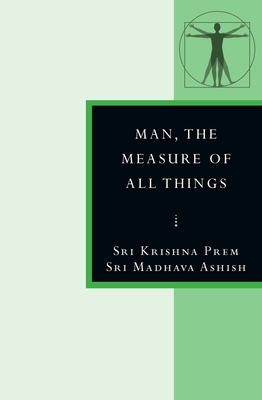 Man, the Measure of All Things: In the Stanzas of Dzyan - Ashish, Sri Madhava, and Prem, Sri Krishna